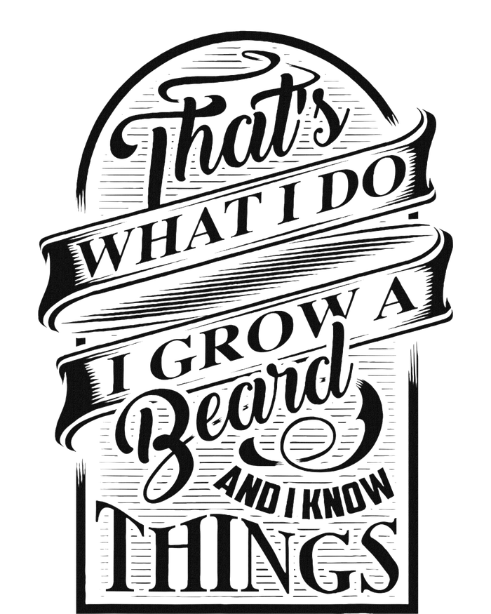 ThatS What I Do I Grow A Beard And I Know Things Gift T-Shirt