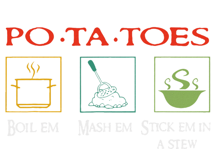 Po Ta Toes Taters Boil Em Em Stick Em In A Stew T-Shirt