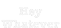 Hey Whatever T-Shirt