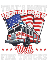 I Still Play With Fire Trucks American Flag Firefighter T-Shirt