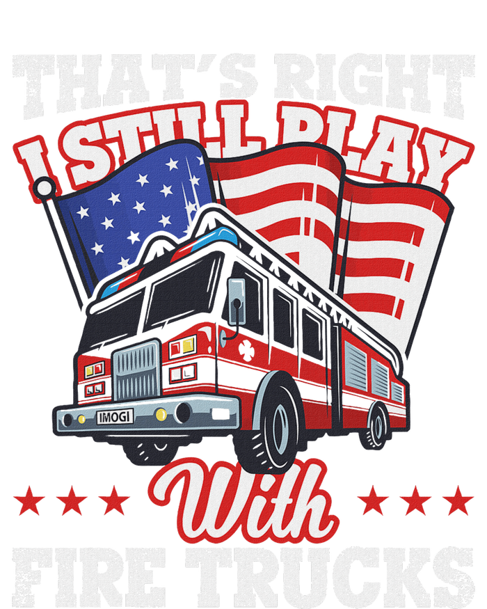 I Still Play With Fire Trucks American Flag Firefighter T-Shirt