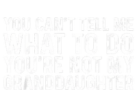 You CanT Tell Me What To Do YouRe Not My Granddaughter T-Shirt