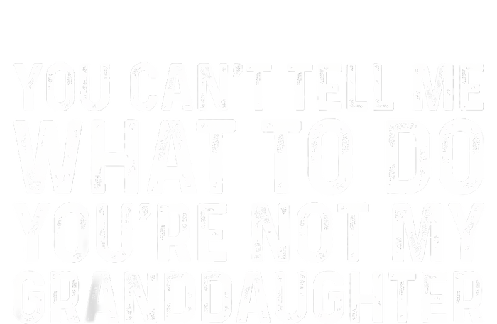 You CanT Tell Me What To Do YouRe Not My Granddaughter T-Shirt