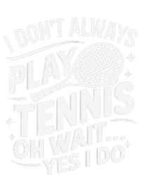 I Dont Always Play Tennis Oh Wait Yes I Do Tennis Lover T-Shirt