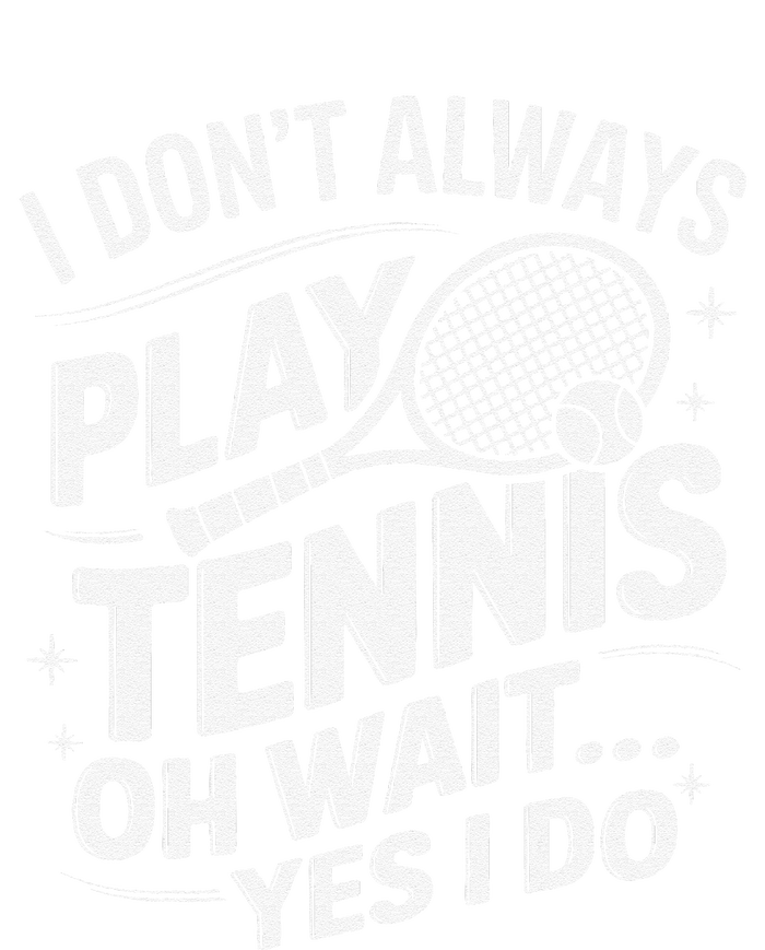 I Dont Always Play Tennis Oh Wait Yes I Do Tennis Lover T-Shirt