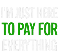 IM Just Here To Pay For Everything Funny Mom Dad T-Shirt