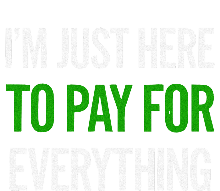 IM Just Here To Pay For Everything Funny Mom Dad T-Shirt