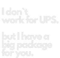 I Don`T Work For Ups But I Have A Big Package For You T-Shirt