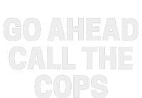 Go Ahead Call The Cops Funny Police T-Shirt