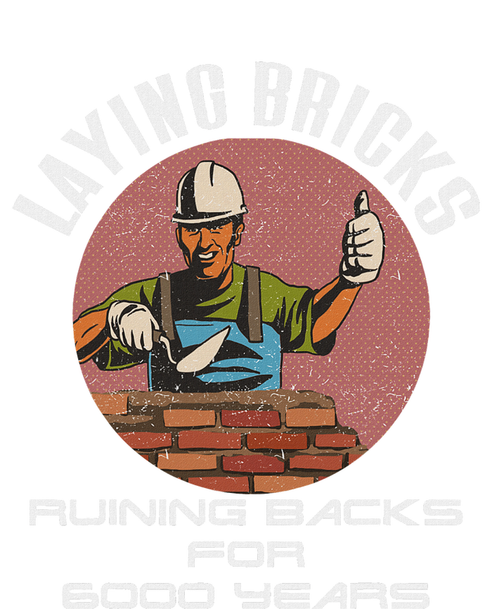 Laying Bricks Ruining Backs For 6000 Years For Brick Layers T-Shirt