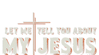 Let Me Tell You About My Jesus Christian T-Shirt