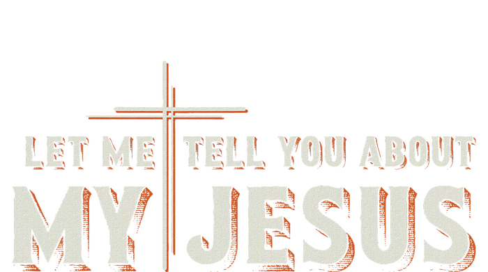 Let Me Tell You About My Jesus Christian T-Shirt