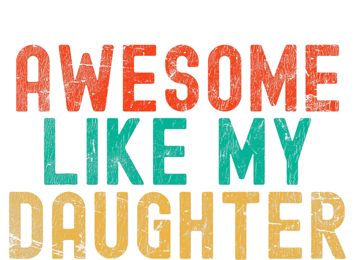 Awesome Like My Daughter FatherS Day Dad Daddy Father Papa T-Shirt