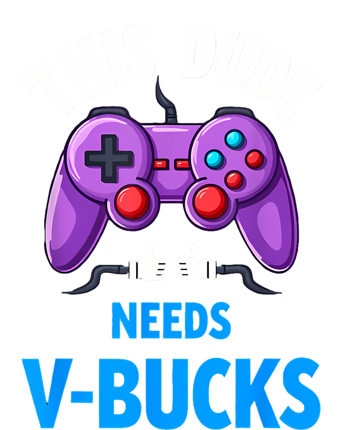 Funny This Dude Needs Vbucks Will Work For Bucks Gamer T-Shirt