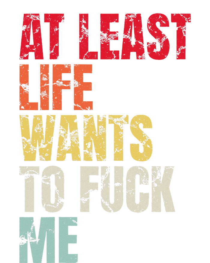 Vintage At Least Life Wants To Fuck Me Saying Sarcastic T-Shirt