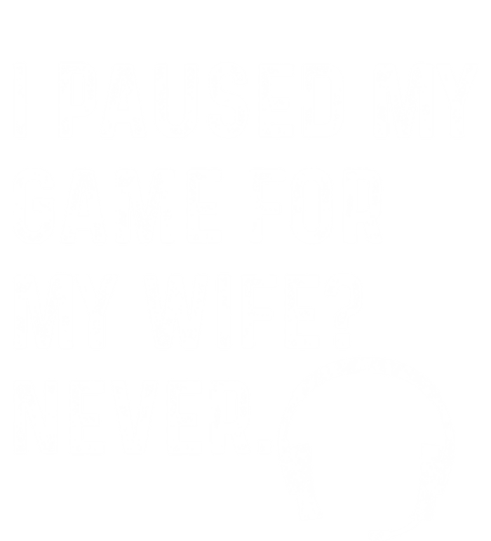 I Paused My Game For My Wife Never Pc Computer Gamer Gaming Cute Gift T-Shirt