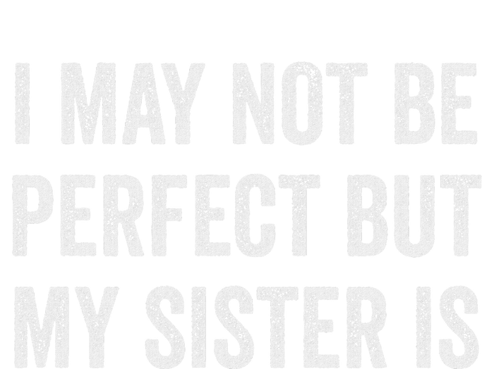 Cool Funny I May Not Be Perfect But My Sister Is T-Shirt