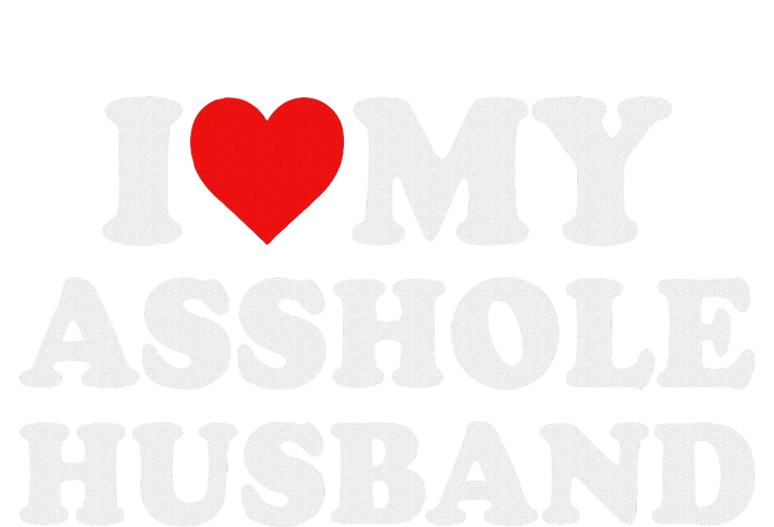 I Love My Asshole Husband T-Shirt