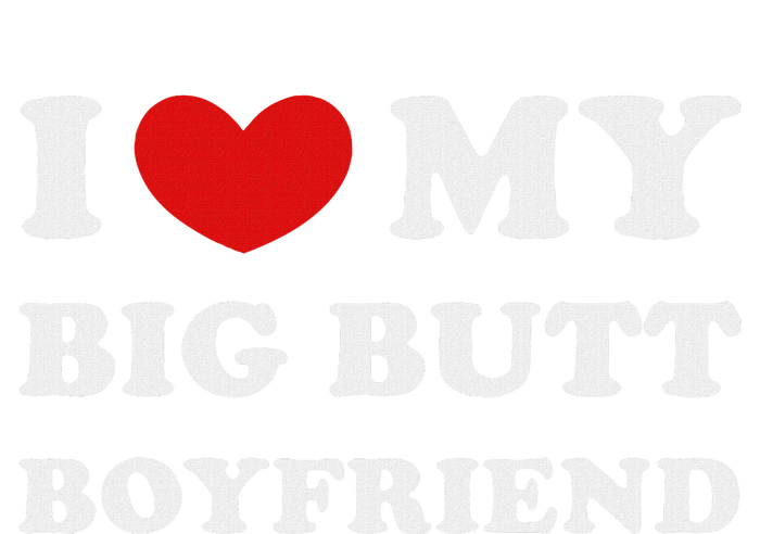 I Love My Big Butt Boyfriend I Heart My Big Butt Boyfriend T-Shirt