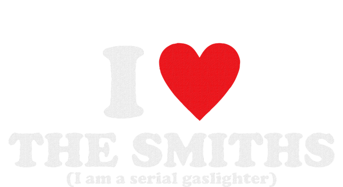 Love The Smiths (I Am A Serial Gaslighter) Apparel T-Shirt