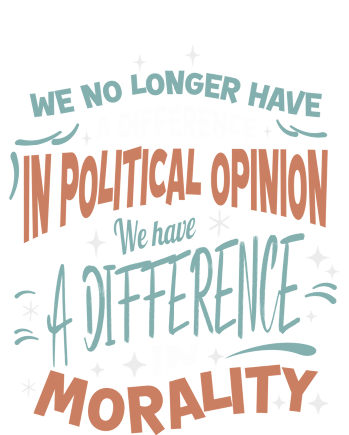 We No Longer Have A Difference In Political Opinion Morality Cute Gift T-Shirt