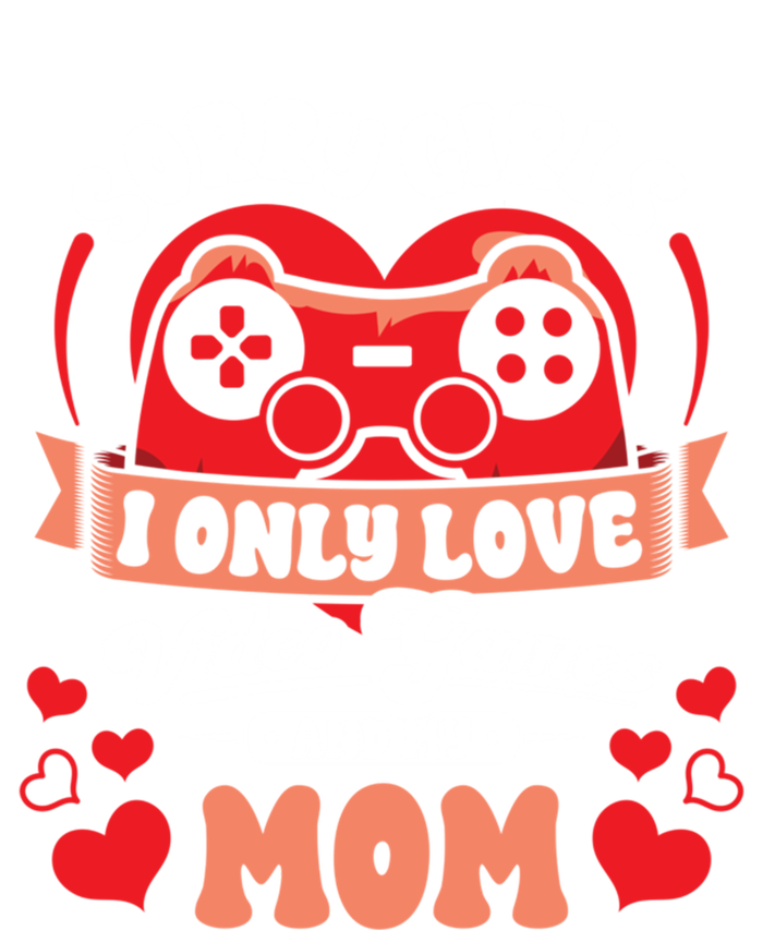 Valentines Sorry Only Love Video Games Mom Funny Gamer Funny Gift T-Shirt