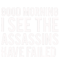 Good Morning I See The Assassins Have Failed T-Shirt