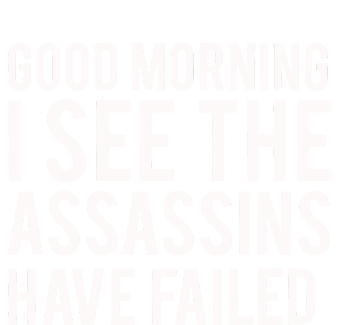 Good Morning I See The Assassins Have Failed T-Shirt