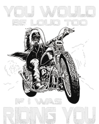 You Would Be Loud Too If I Was Riding You Motorcycle T-Shirt