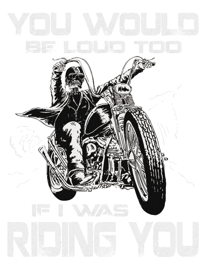 You Would Be Loud Too If I Was Riding You Motorcycle T-Shirt