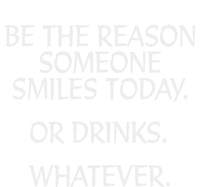 Be The Reason Someone Smiles Today. Or Drinks. Whatever. T-Shirt