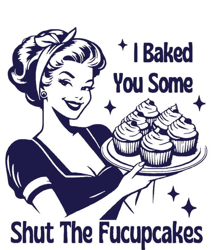 I Baked You Some Shut The Fucupcakes Sweatshirt Sarcastic Cooling Performance Crew T-Shirt