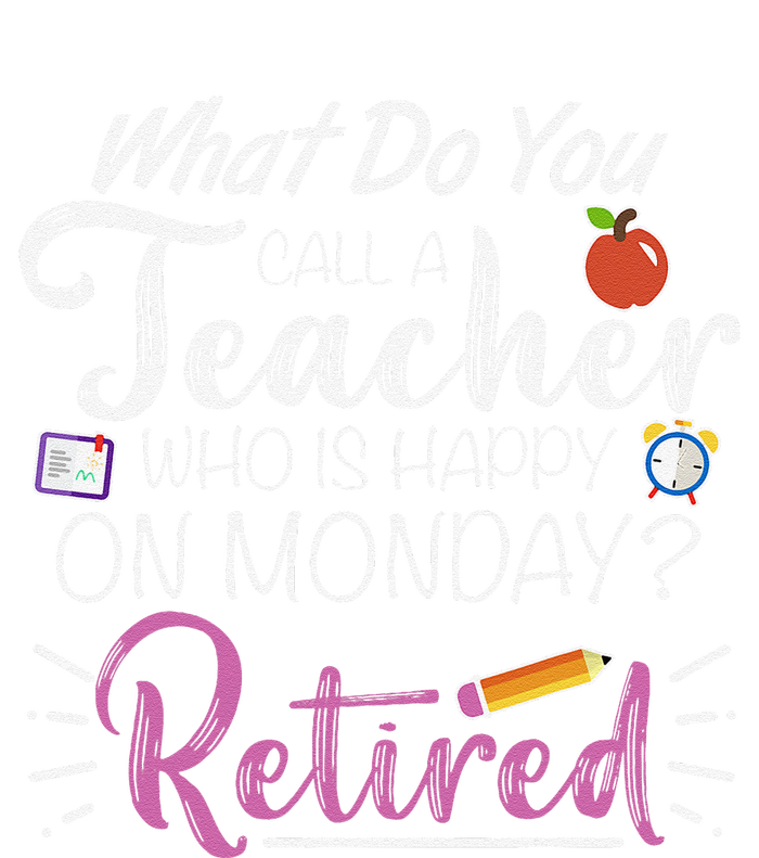 What Do You Call A Teacher Who Is Happy On Monday Retired T-Shirt