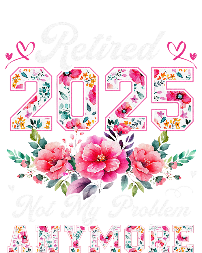 Retirement 2025 Women Retired 2025 Not My Problem Anymore T-Shirt