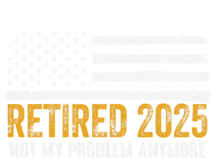 Retired 2025 Not My Problem Anymore Retirement Retired T-Shirt