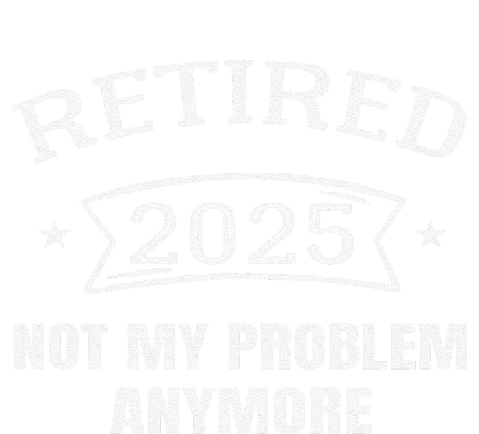 Retired 2025 Not My Problem Anymore Retirement 2025 Present Tall Long Sleeve T-Shirt