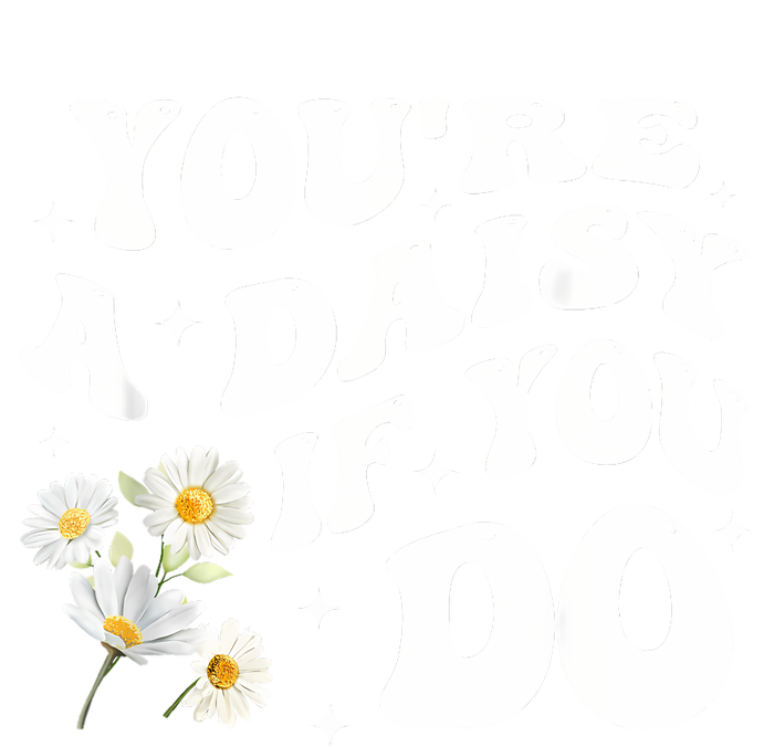 YouRe A Daisy If You Do Funny Quote Performance Sprint T-Shirt