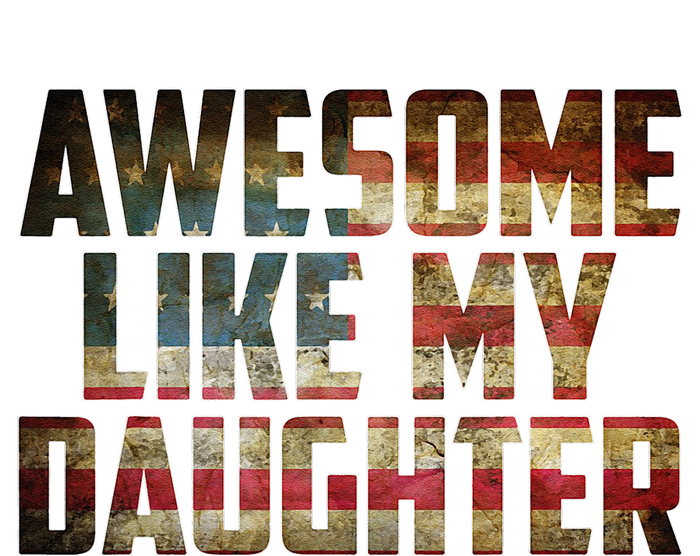 Awesome Like My Daughter 4th July Flag Proud Dad Fathers Day T-Shirt