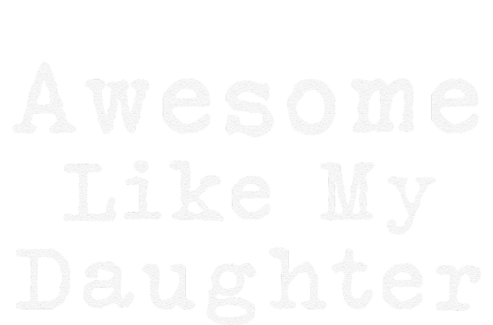 Awesome Like My Daughters Funny FatherS Day From Daughter T-Shirt