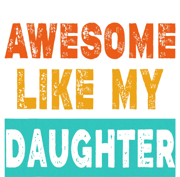 Funny Awesome Like My Daughter Funny FatherS Day Gift T-Shirt