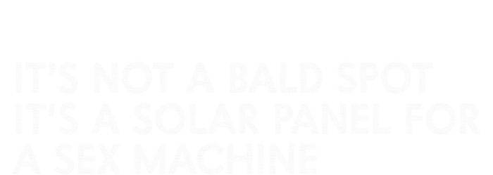 ItS Not A Bald Spot ItS A Solar Panel A Sex Machine T-Shirt