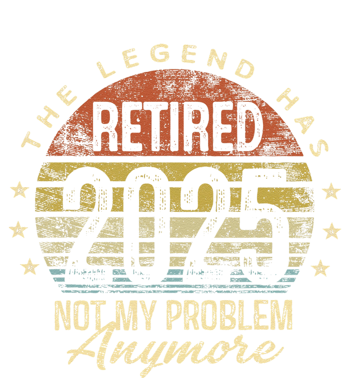 Legend Has Retired 2025 Not My Problem Anymore Retirement Gift Poster