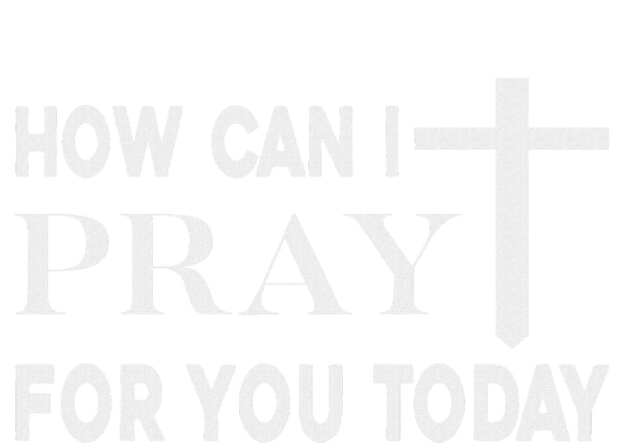 How Can I Pray For You Today Design Christian Prayer T-Shirt