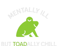 Mentally Ill But Toadally Chill Totally Adult Humor T-Shirt