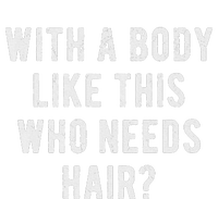 With A Body Like This Who Needs Hair T-Shirt