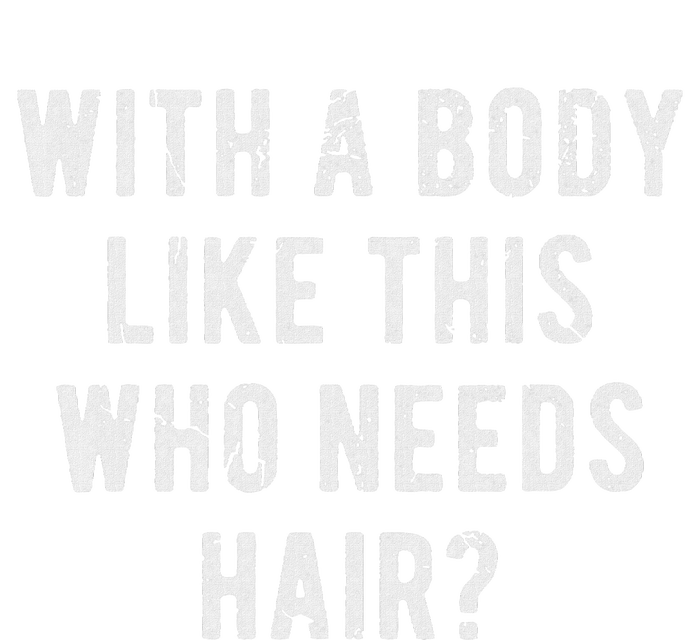 With A Body Like This Who Needs Hair T-Shirt