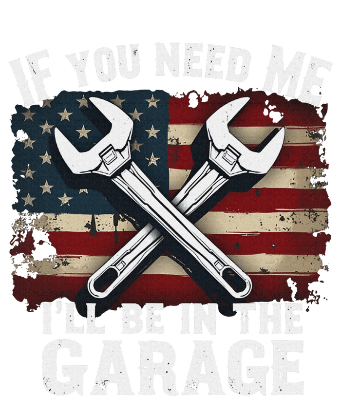 If You Need Me ILl Be In The Garage American Car Mechanic T-Shirt