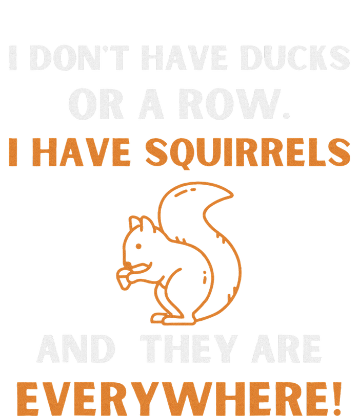 DonT Have Ducks In A Row I Have Squirrels Everywhere Funny T-Shirt