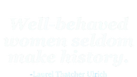 Well Behaved Women Seldom Make History T-Shirt