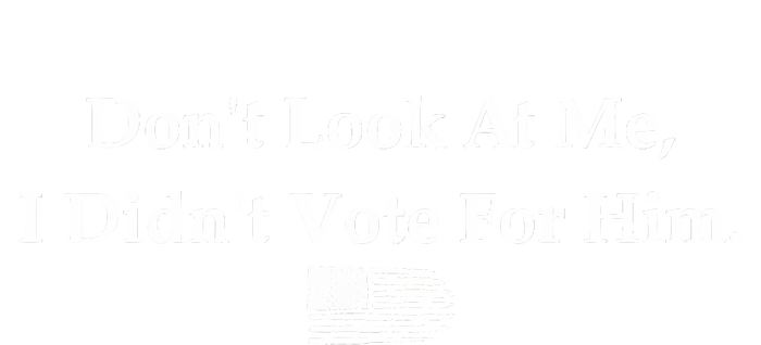 DonT Look At Me I DidnT Vote For Him Statement Design T-Shirt